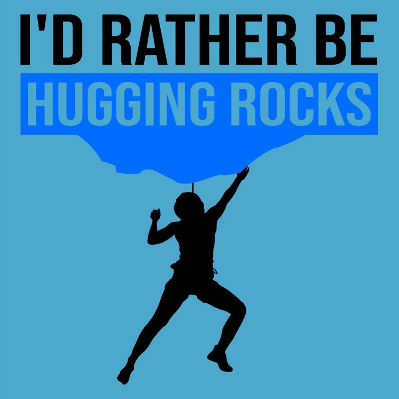 I'd Rather Be Hugging Rocks Bouldering Climbing Cl