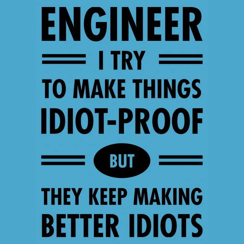 Engineer - Try To Make Things Idiot-Proof