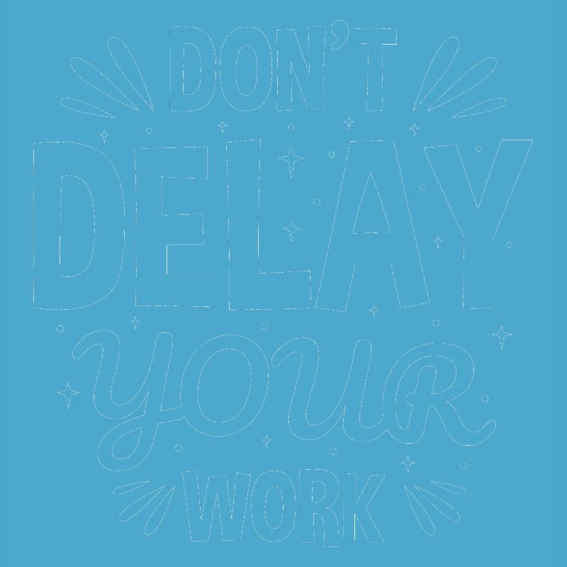 Do Not Delay Your Work Hard Work Never Give Up