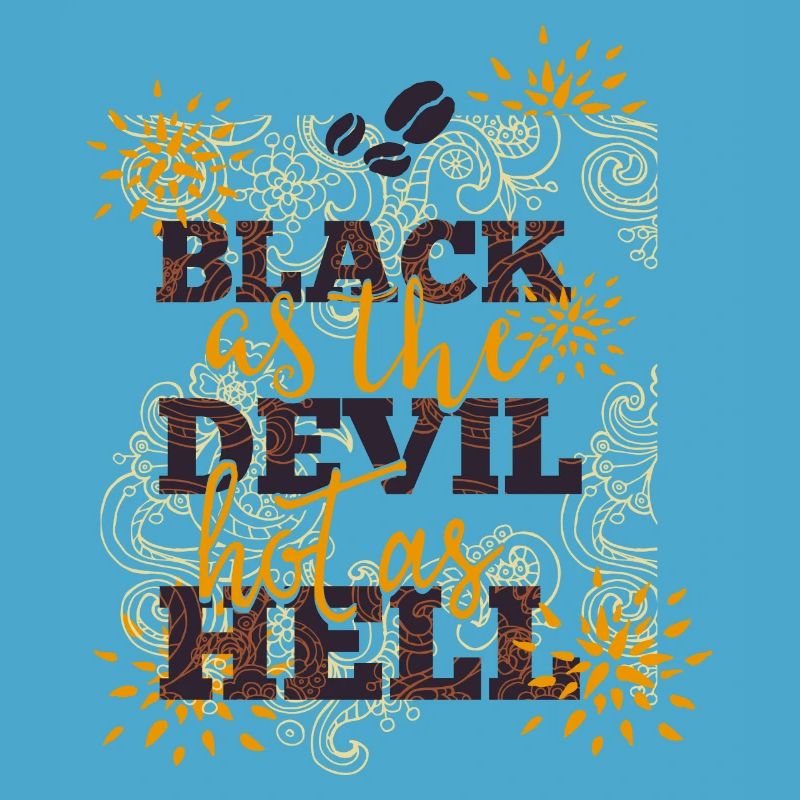 Black like devil-hot like hell- Coffee- Kaffee