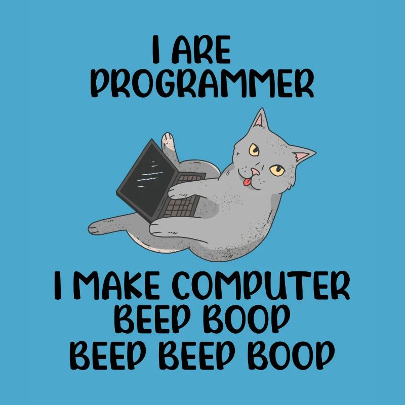 I Are Programmer I Make Computer Beep Bop Coder So