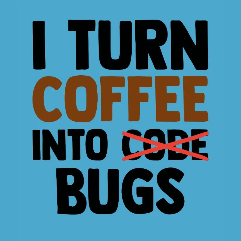 I Turn Coffee Into Bugs Coding Programming Softwar