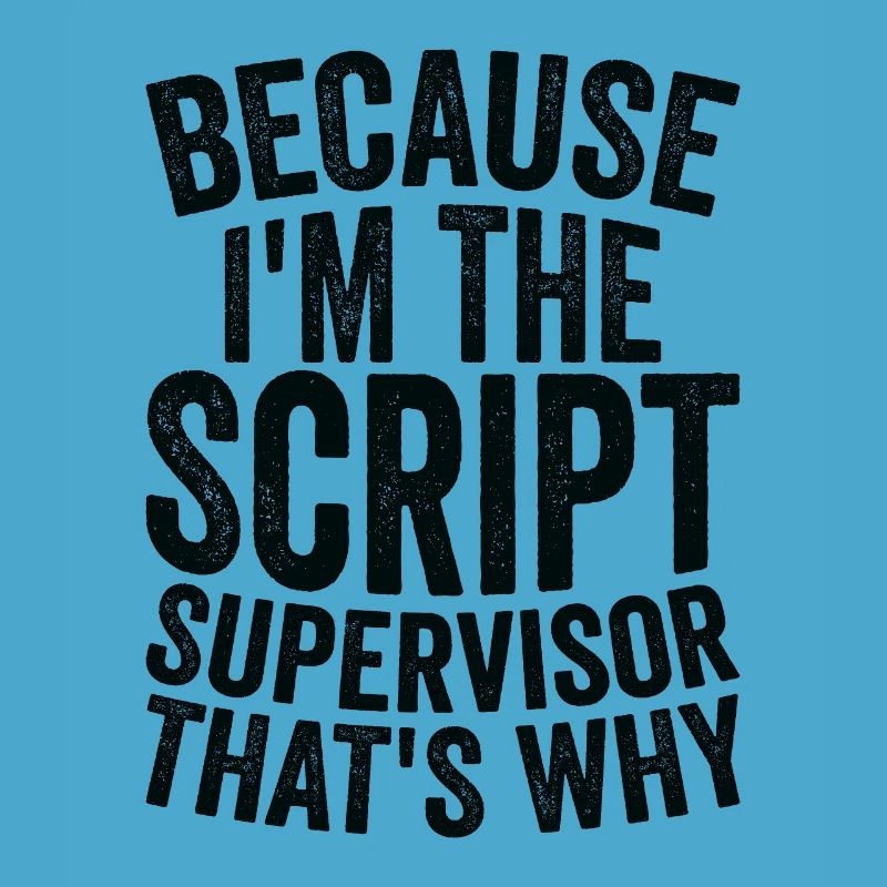 Because I'm a script supervisor
