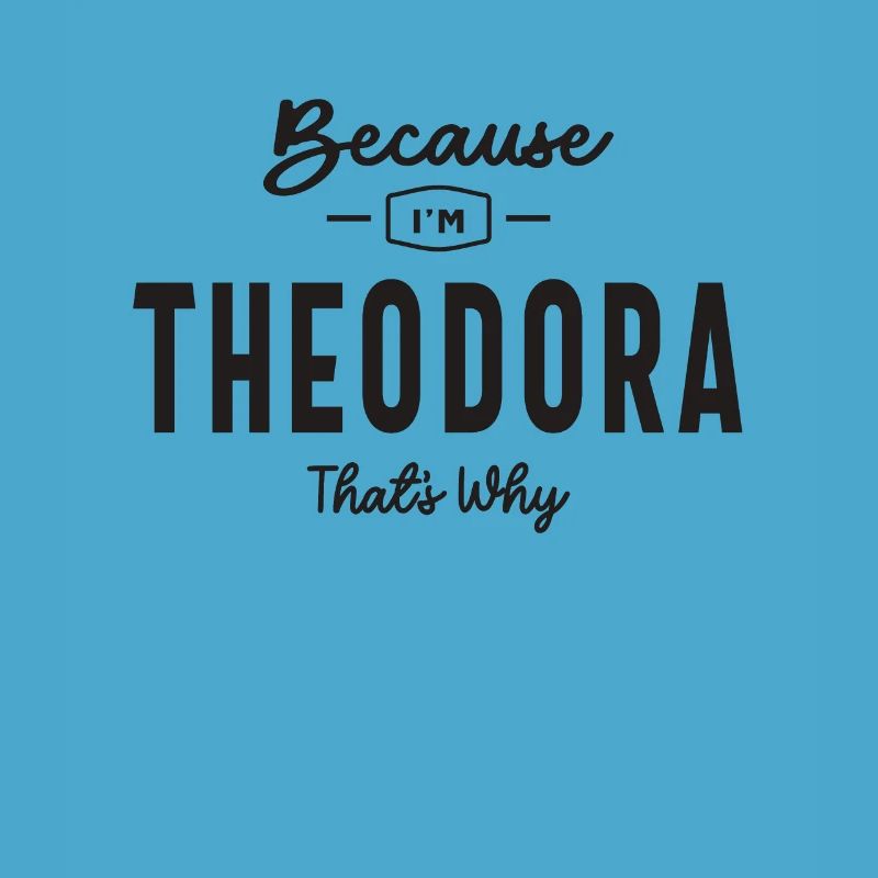Because I'm Theodora That's Why Personalized Name
