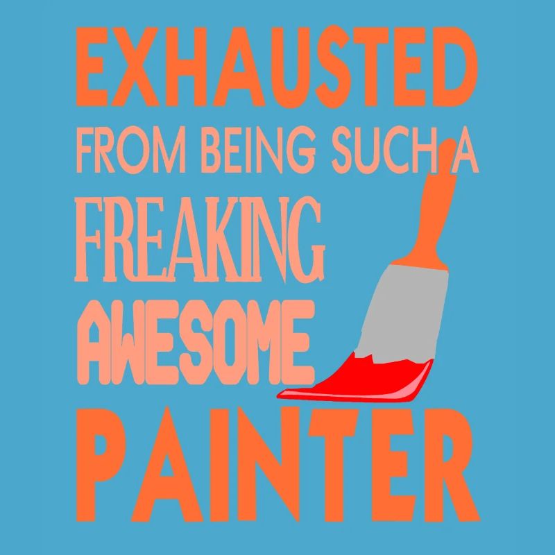 Exhausted From Being Such A Freaking Painter