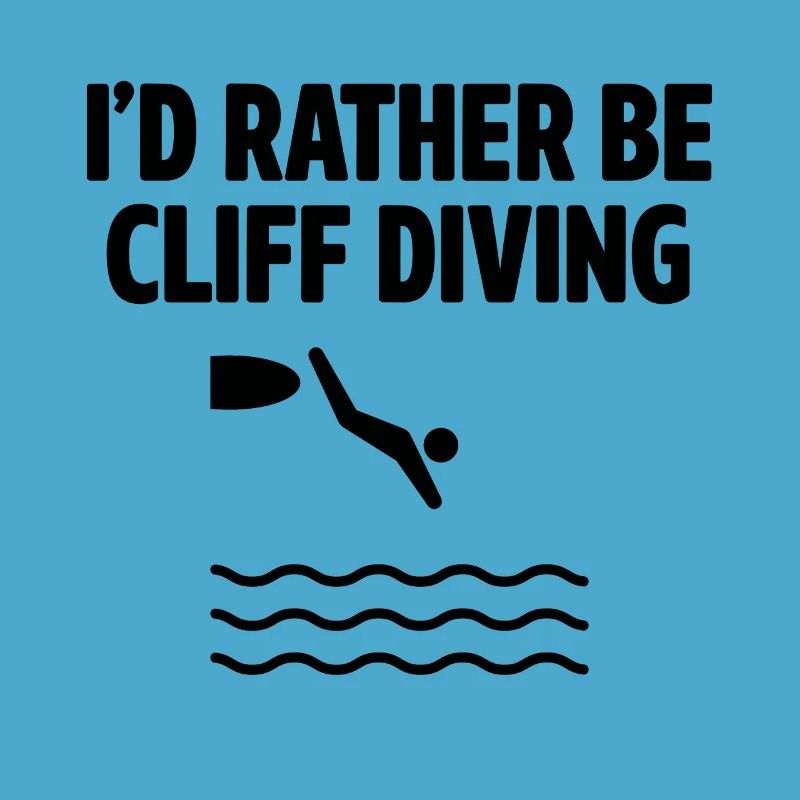 I'd Rather Be Cliff Diving Cliff Diver Base Jumpin