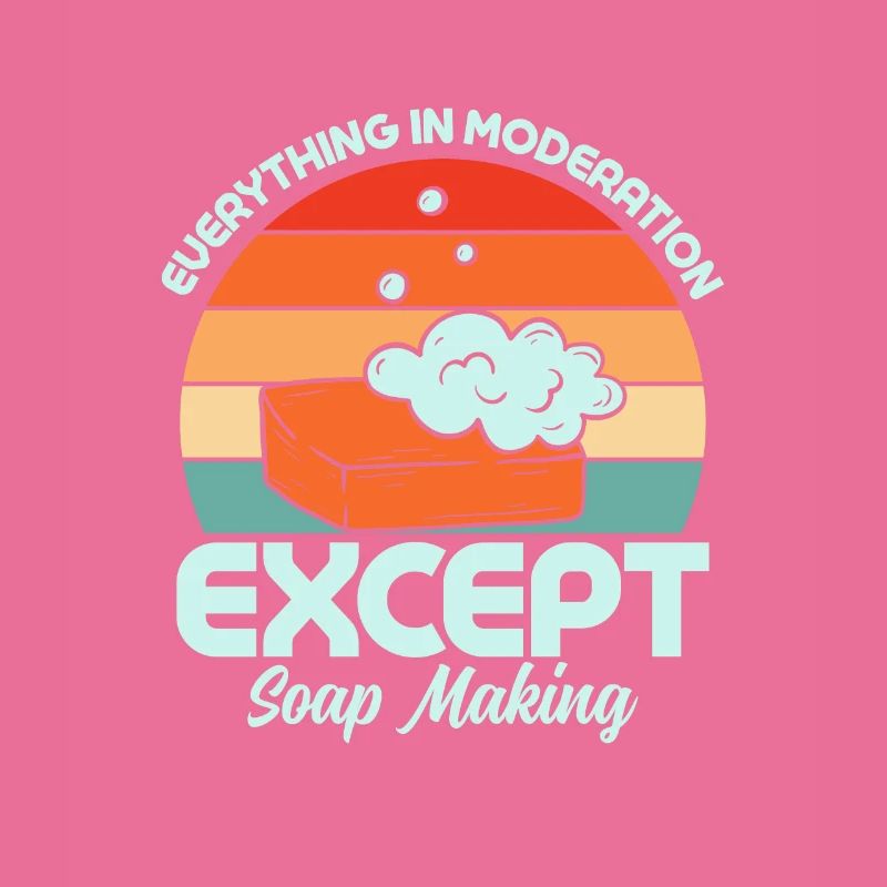 Everything In Moderation Except Soap Making Soapma