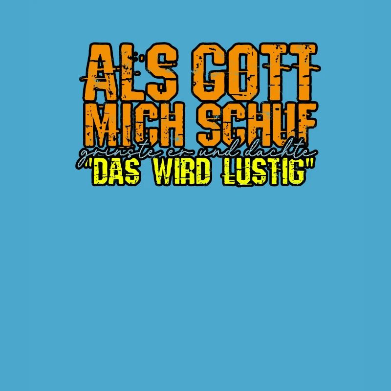 ALS GOTT MICH SCHUF DACHTE ER "DAS WIRD LUSTIG" -