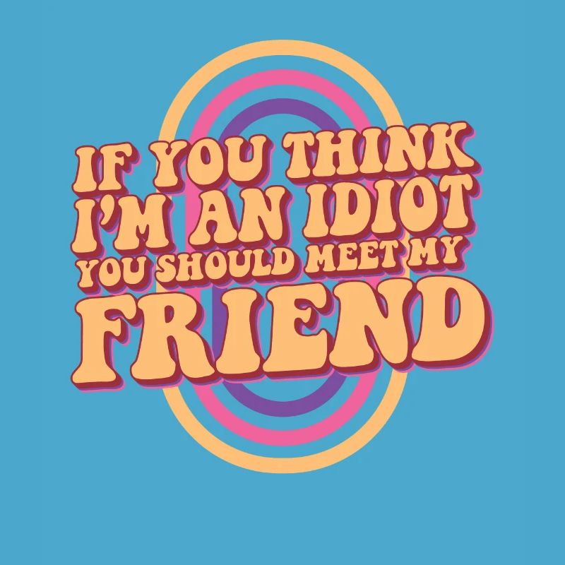Si vous pensez que je suis un idiot, vous devriez rencontrer mon