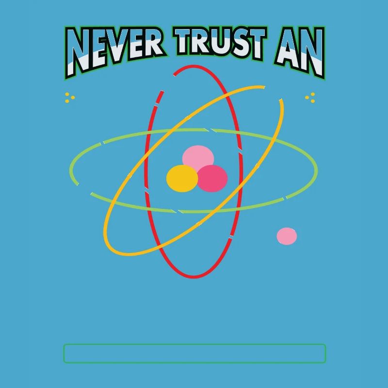 Never Trust An Atom They Make Everything Up