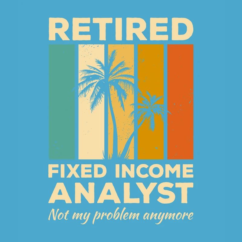 Retired Fixed Income Analyst Not My Problem