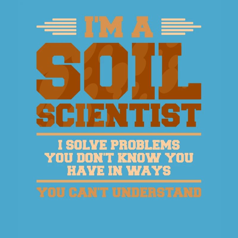 I'm A Soil Scientist I Solve Problems You Don't Kn