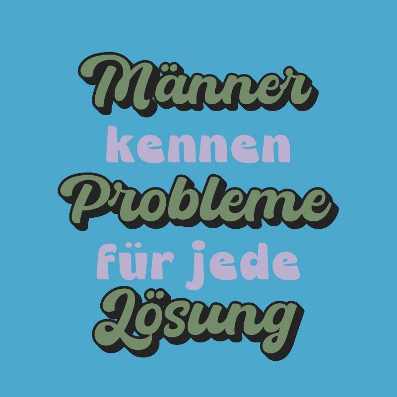 Men know problems for every solution