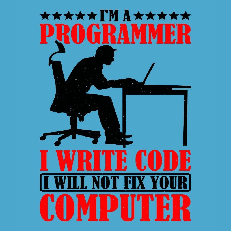 I'm A Programmer I Will Not Fix Your Computer
