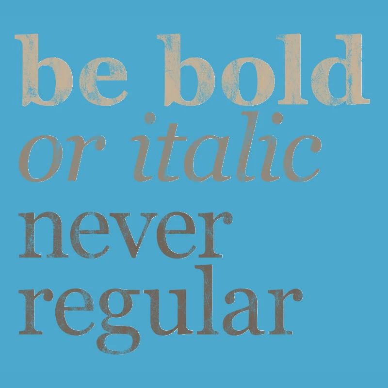 Be Bold Or Italic, Never Regular 3