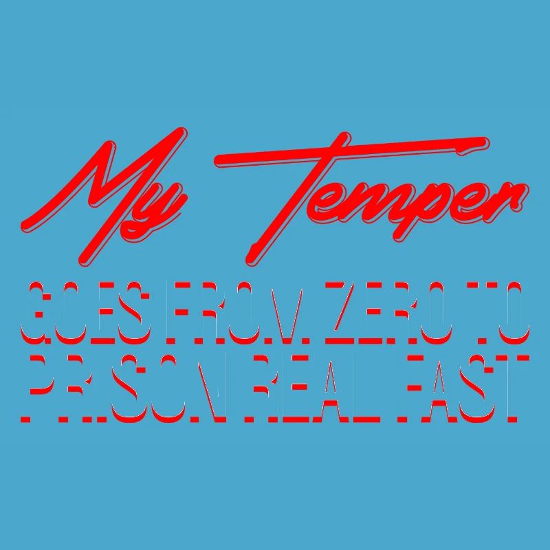 My Temper Goes From Zero To Prison Real Fast