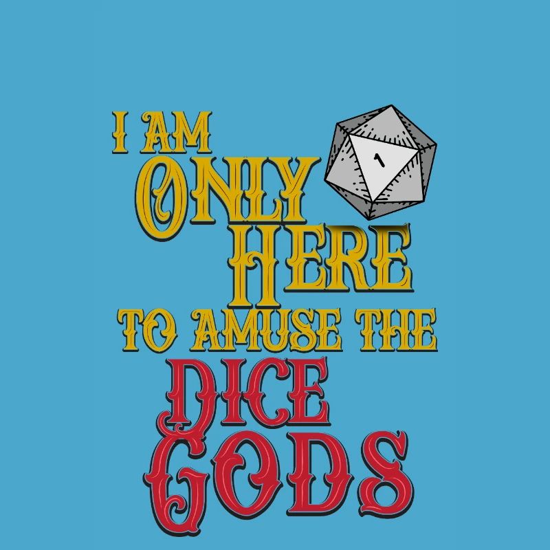 Dice Gods Amuse Me