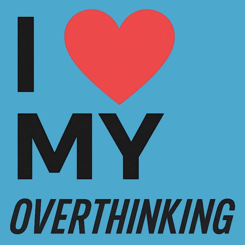 I Love My Overthinking