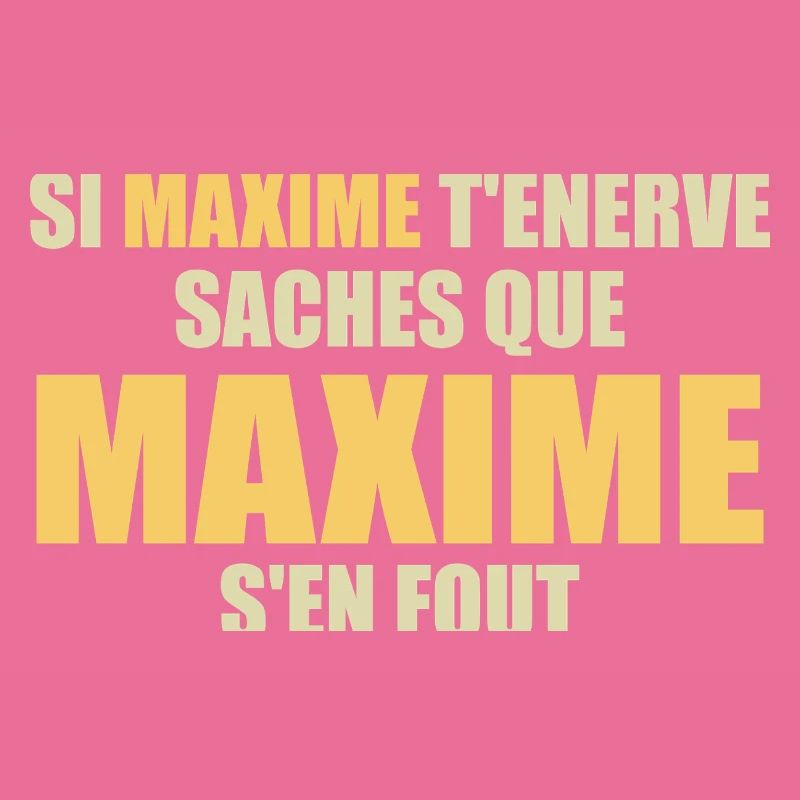 Wenn Maxime dich nervt, sei dir bewusst, dass Maxime sich einen Dreck darum schert