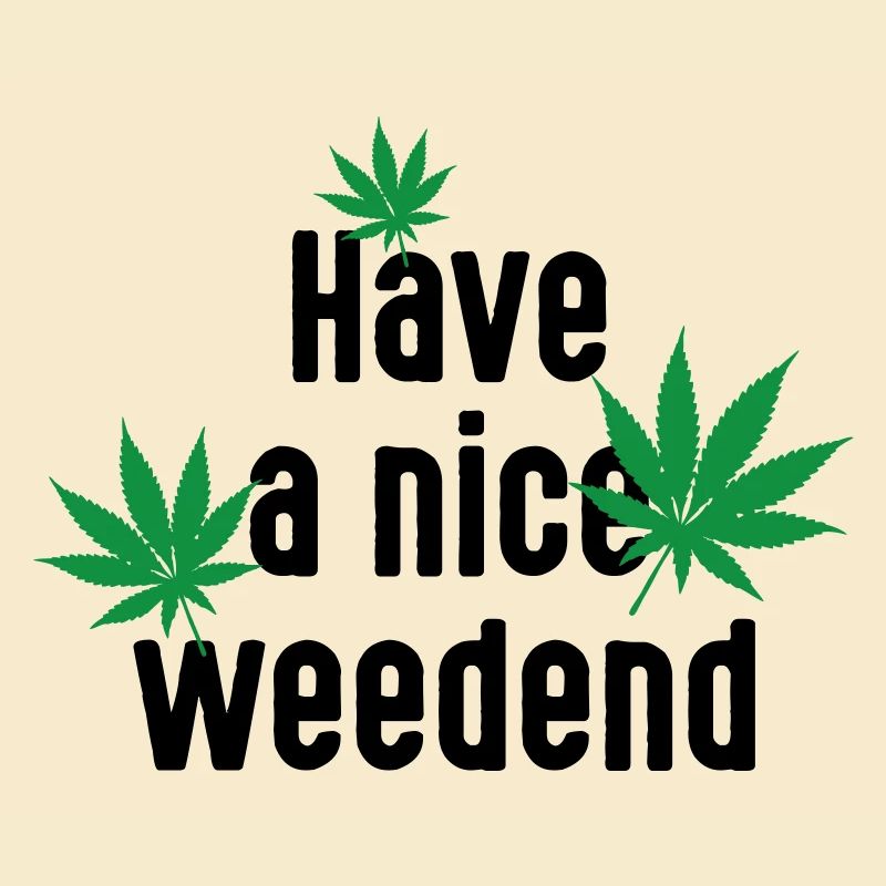 Have a nice Weedend. Cannabis Marijuana Weekend