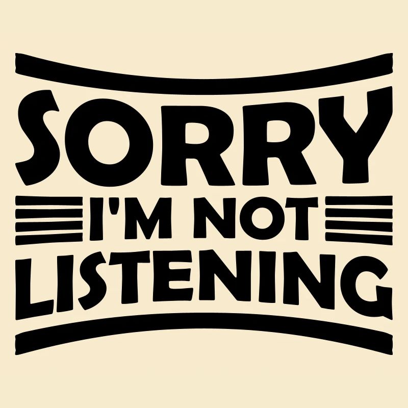 désolé de ne pas écouter