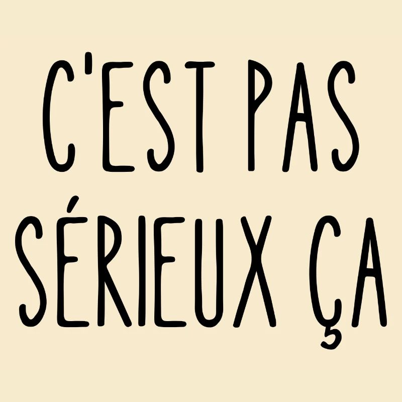 c'est pas sérieux ça