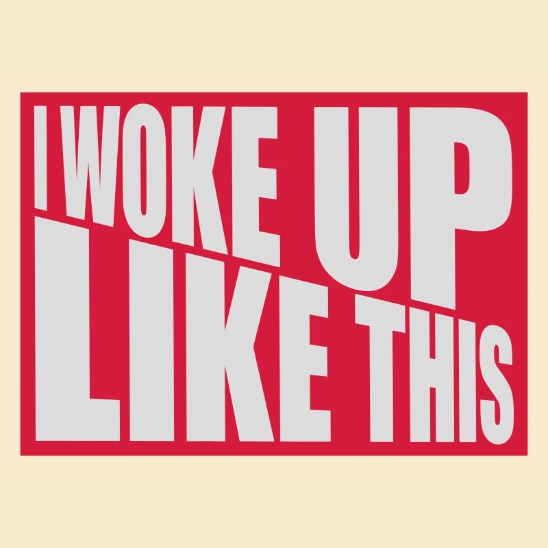 woke up like this