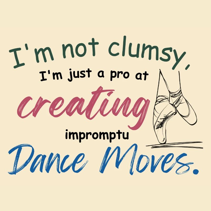 I'm not clumsy, I'm just creating impromptu dance