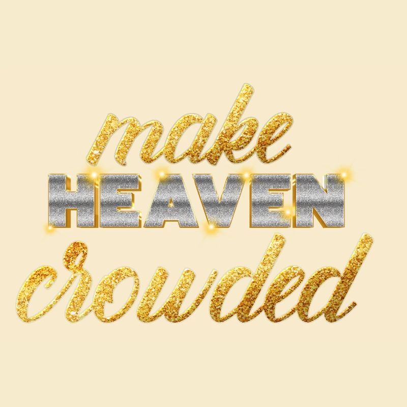 Make Heaven Crowded Faith Design