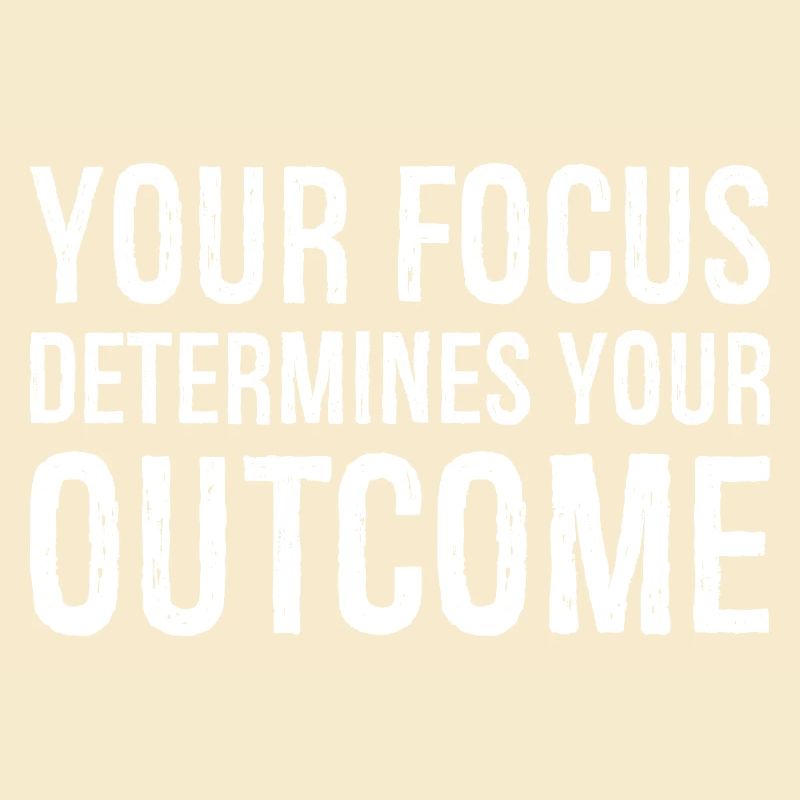 your focus determines your outcome