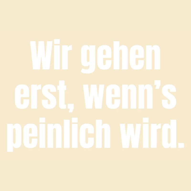 We only leave when it gets embarrassing