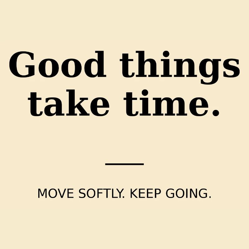 Good things take time
