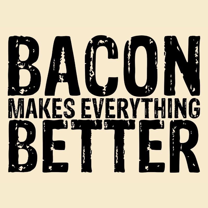 Bacon Makes Everything Better 8