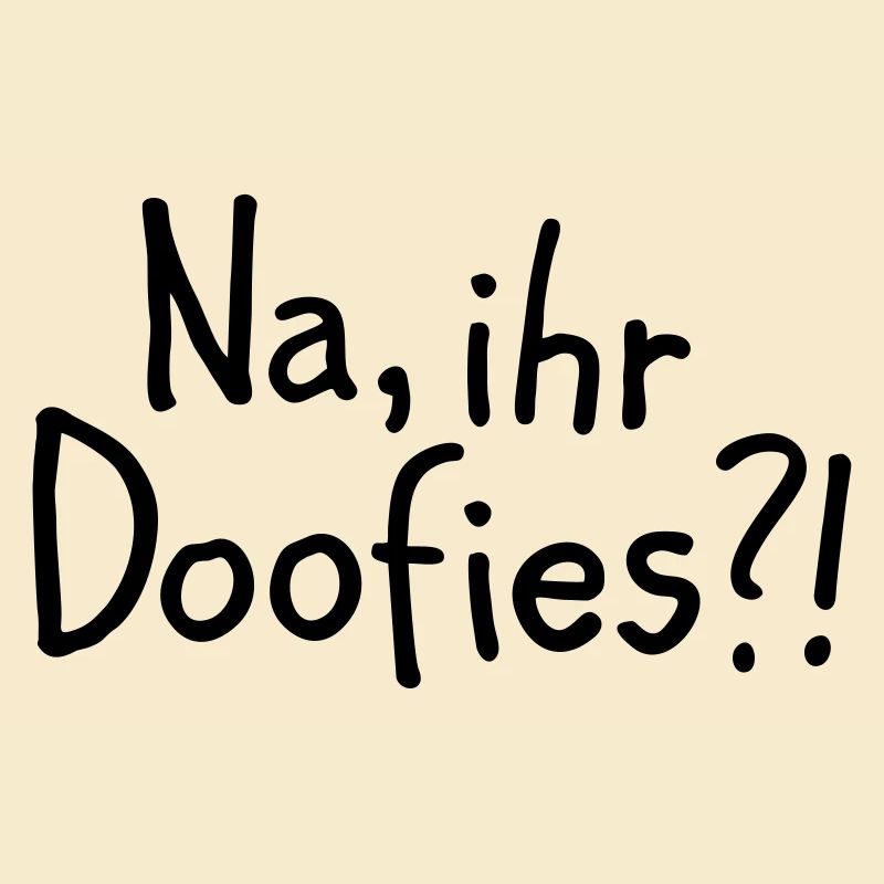 Na, ihr Doofies?!