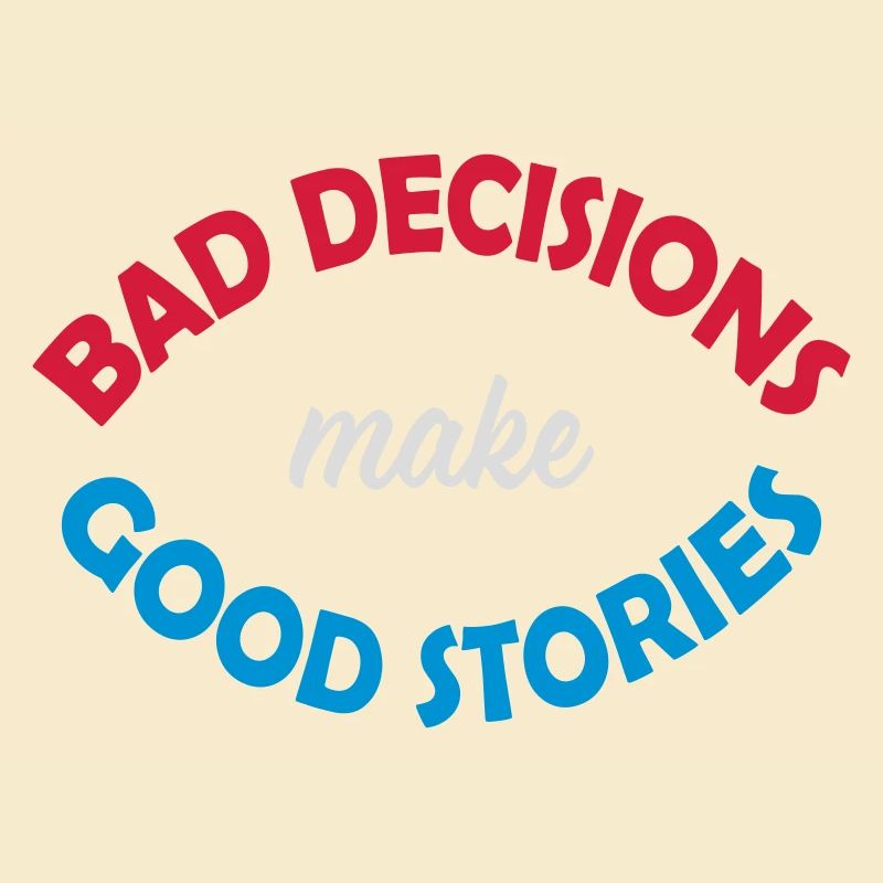 bad decisions great stories