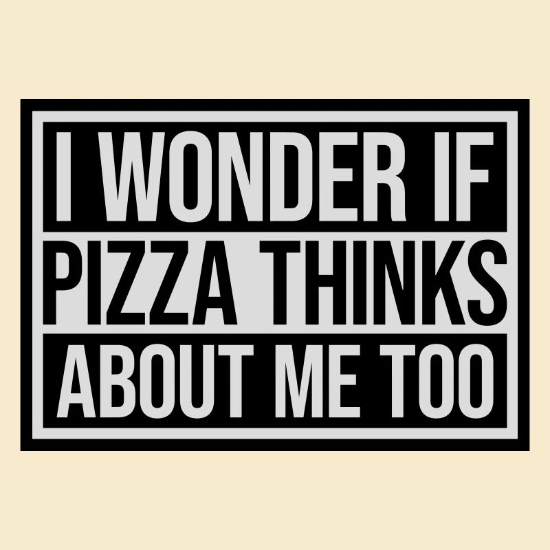 pizza thinks about me