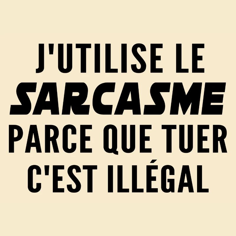 j'utilise le sarcasme parce que tuer c'est illégal