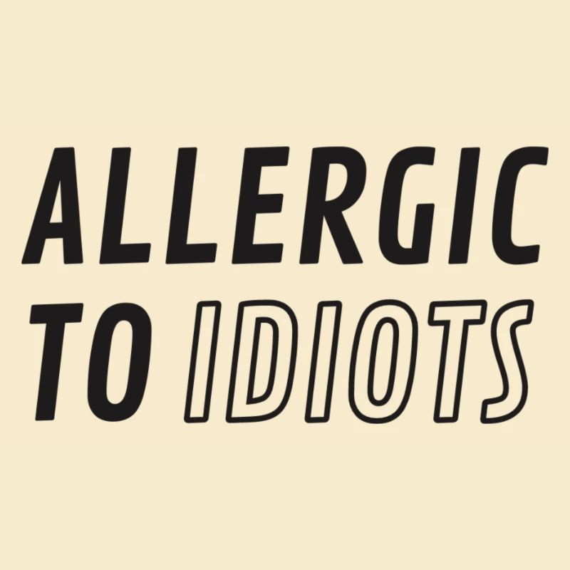 Allergic to idiots