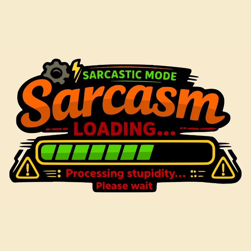 Sarcasm Loading – Processing Stupidity