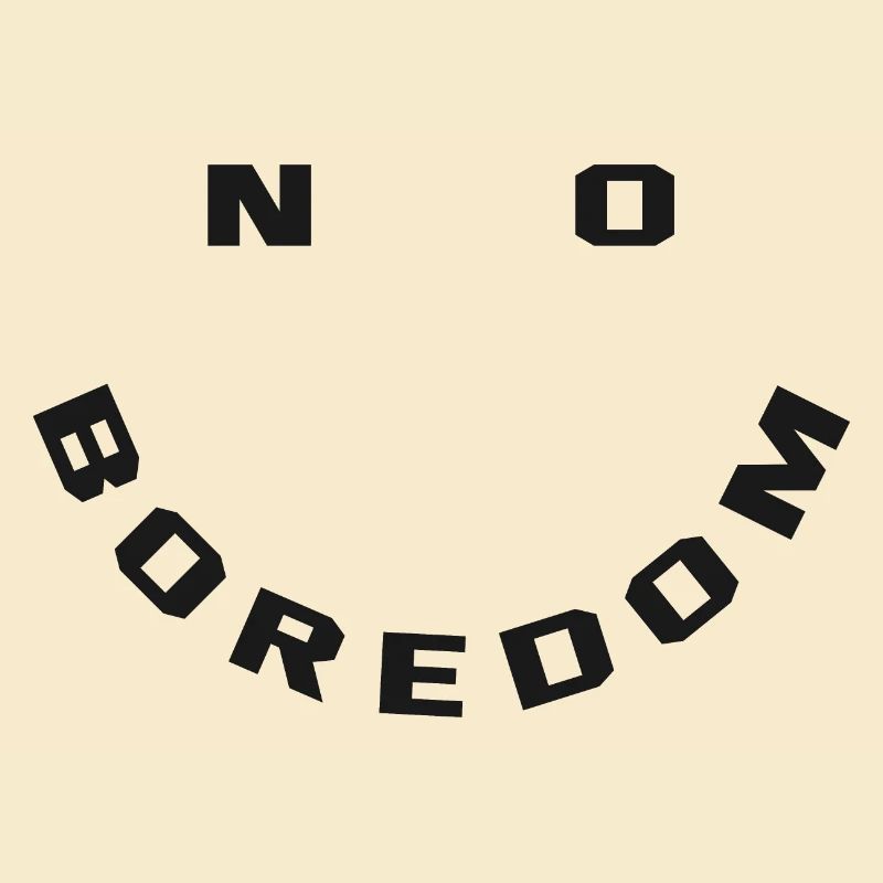 no boredom