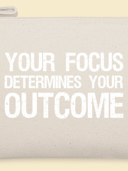 your focus determines your outcome