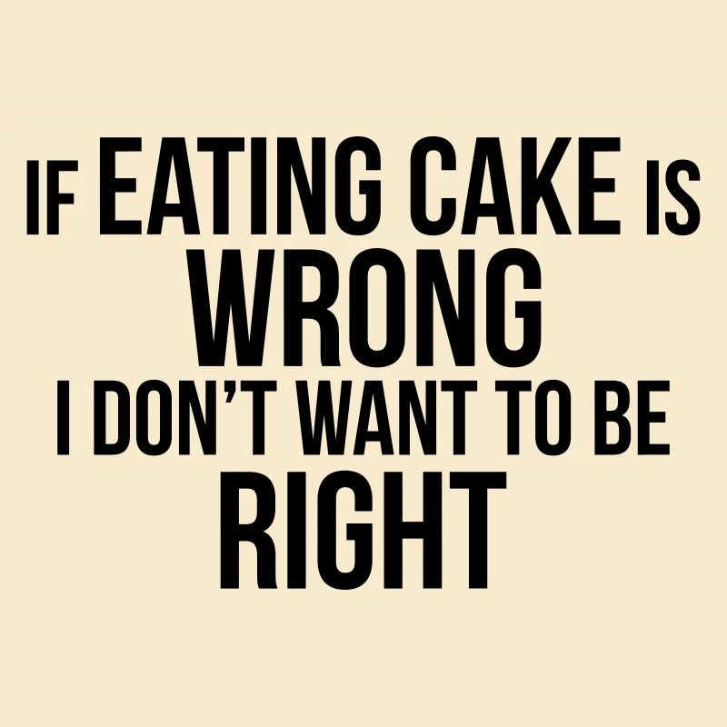 EATING CAKE IS RIGHT
