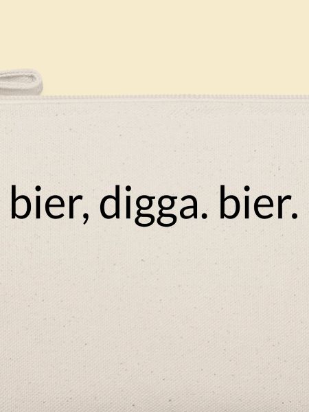 Bier, Digga. Bier.