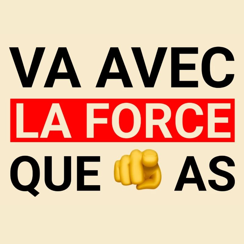 Va avec la force que tu as