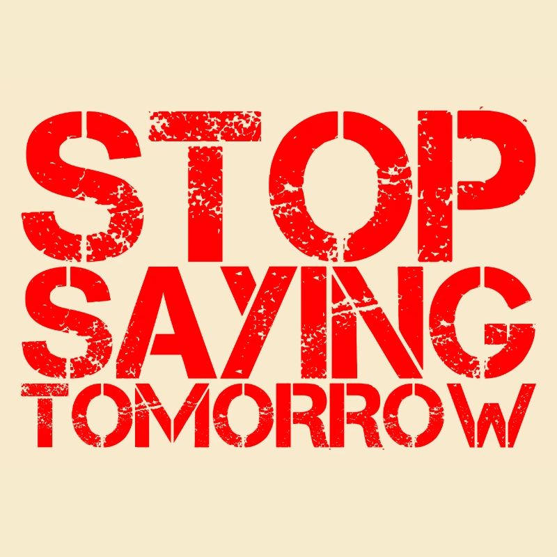 Stop Saying Tomorrow
