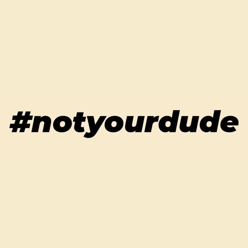 #notyourdude