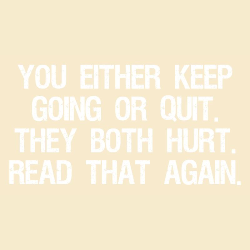 Entweder du machst weiter oder gibst auf, beides tut weh