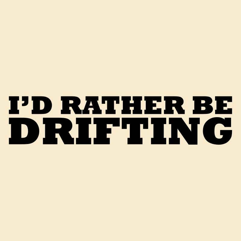 I'd rather be drifting