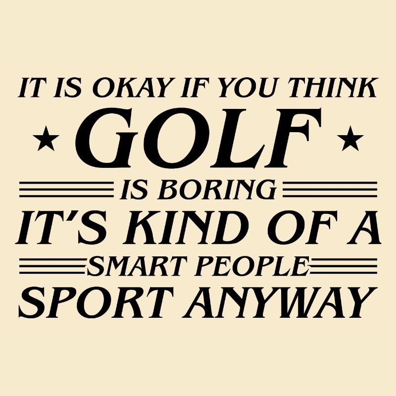 It's Okay If You Think Golf Is Boring It's Kind Of