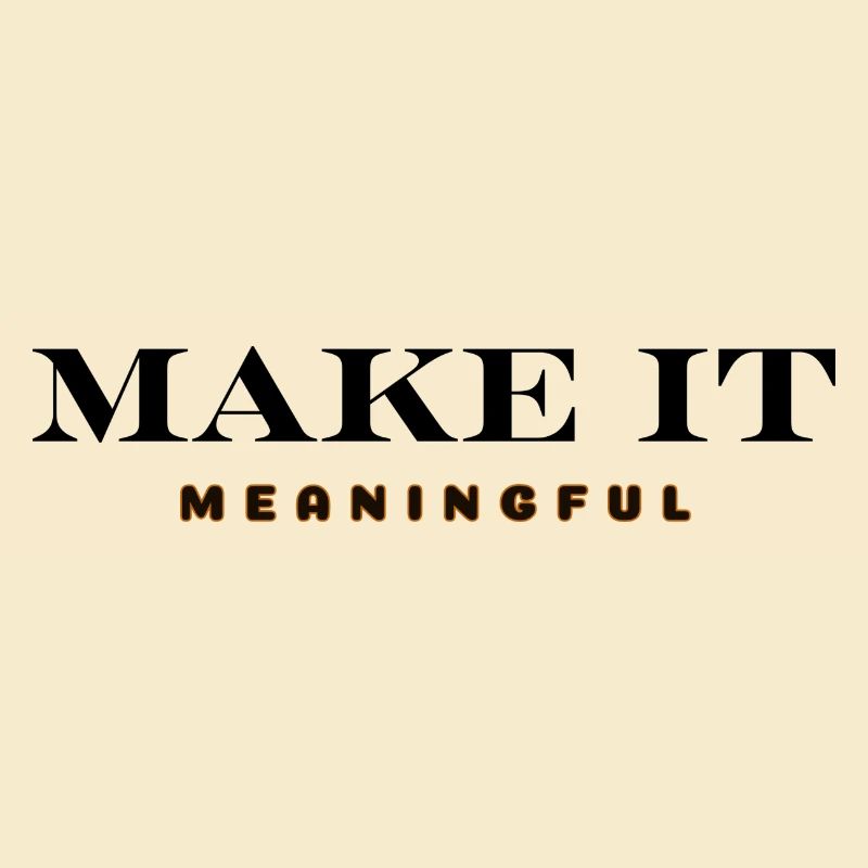 MAKE IT MEANINGFUL